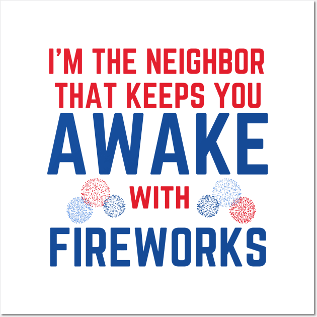 I'm the Neighbor That Keeps You Awake with Fireworks Wall Art by MalibuSun